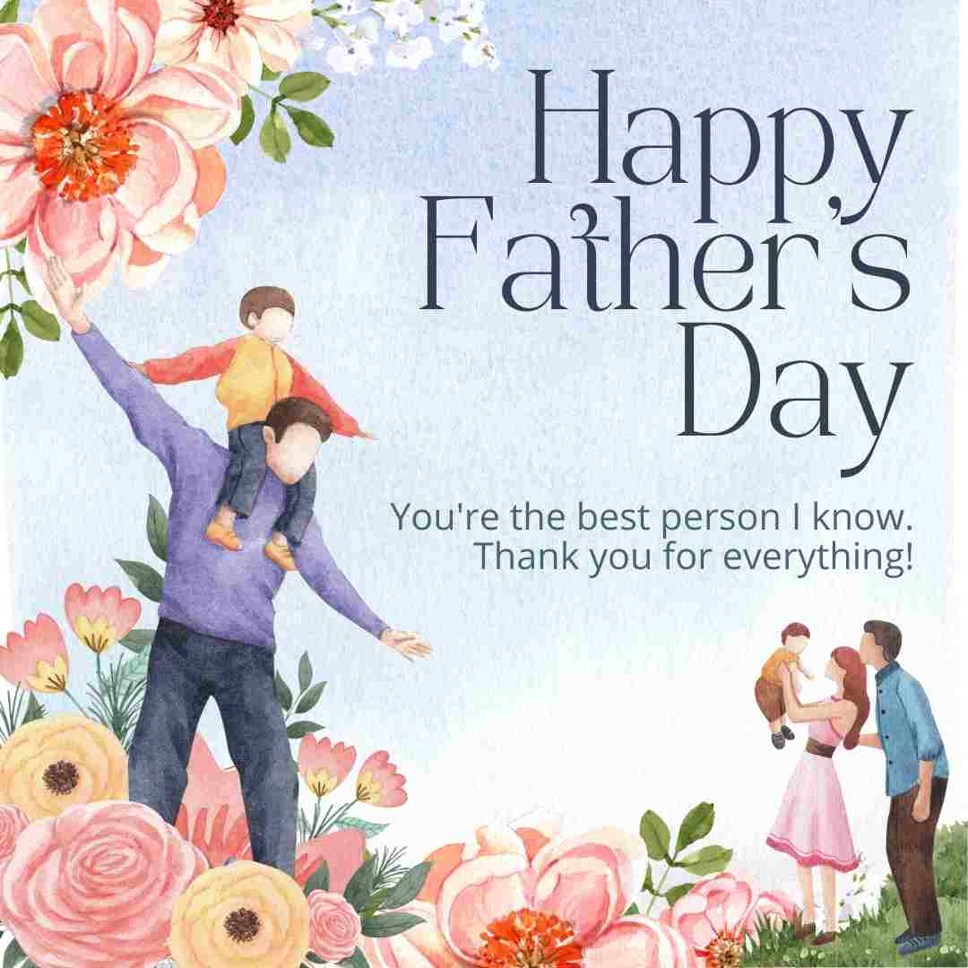 Father's Day 2023 You're the best person I know. Thank you for everything!